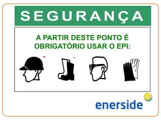 A PARTIR DESTE PONTO É
OBRIGATÓRIO USAR O EPI:
S E G U R A N Ç A
 