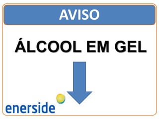 AVISO
ÁLCOOL EM GEL
 