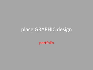 Place GRAPHIC design

       portfolio
 