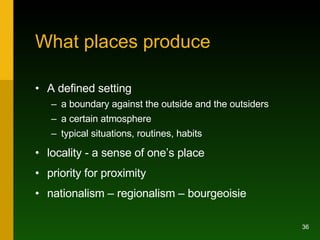 What places produce <ul><li>A defined setting  </li></ul><ul><ul><li>a boundary against the outside and the outsiders </li...