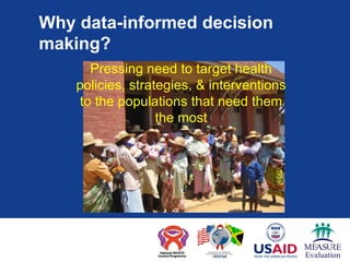 Why data-informed decision
making?
       Pressing need to target health
    policies, strategies, & interventions
     to...