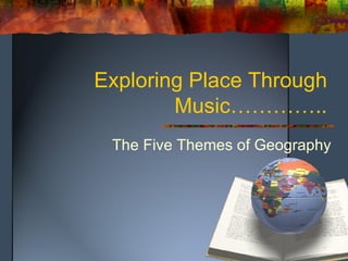 Exploring Place Through Music………….. The Five Themes of Geography 