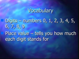 Vocabulary Digits – numbers 0, 1, 2, 3, 4, 5, 6, 7, 8, 9 Place value – tells you how much each digit stands for 