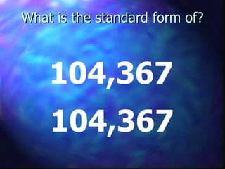 What is the standard form of? 104,367  104,367  