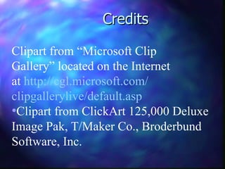 Credits Clipart from “Microsoft Clip  Gallery” located on the Internet  at  http://cgl.microsoft.com/ clipgallerylive/default.asp   Clipart from ClickArt 125,000 Deluxe Image Pak, T/Maker Co., Broderbund Software, Inc. 