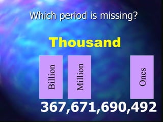 Which period is missing? 367,671,690,492 Billion Million Ones Thousand 