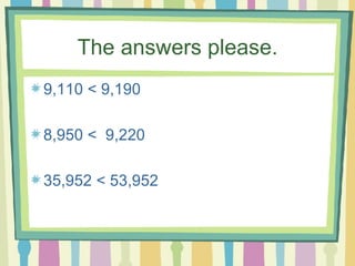 The answers please. 9,110 < 9,190 8,950 <  9,220 35,952 < 53,952 