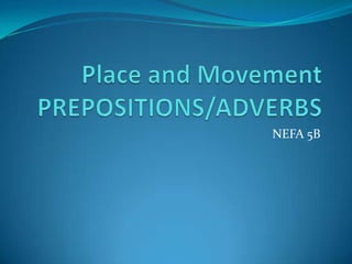 Place and MovementPREPOSITIONS/ADVERBS NEFA 5B 