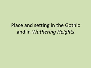 Place and setting in the Gothic
   and in Wuthering Heights
 
