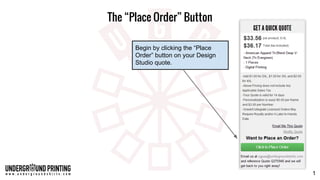 The “Place Order” Button
Begin by clicking the “Place
Order” button on your Design
Studio quote.
1
 