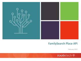 FamilySearch Place API
February 2015
 