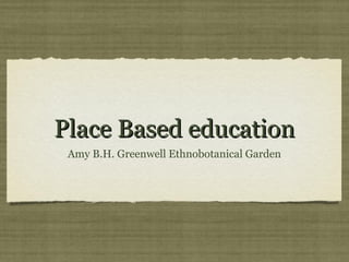 Place Based education
 Amy B.H. Greenwell Ethnobotanical Garden
 