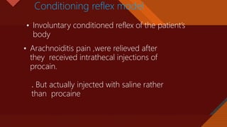 Click to edit Master title style
17
Conditioning reflex model
• Involuntary conditioned reflex of the patient’s
body
• Arachnoiditis pain ,were relieved after
they received intrathecal injections of
procain.
. But actually injected with saline rather
than procaine
 