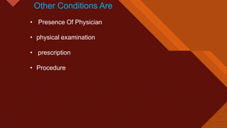 Click to edit Master title style
18
Other Conditions Are
• Presence Of Physician
• physical examination
• prescription
• Procedure
 