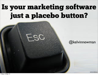 Is your marketing software
just a placebo button?
@kelvinnewman
botheredbybees
Friday, 24 May 13
 