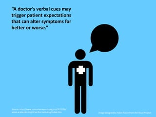 Source: http://www.consumerreports.org/cro/2012/04/
when-a-placebo-might-be-the-best-drug/index.htm
“A doctor’s verbal cue...
