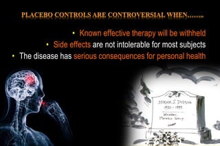 • Known effective therapy will be withheld
• Side effects are not intolerable for most subjects
• The disease has serious consequences for personal health
 
