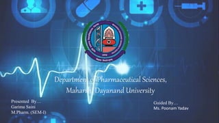 Presented By…
Garima Saini
M.Pharm. (SEM-I)
Guided By…
Ms. Poonam Yadav
Department of Pharmaceutical Sciences,
Maharshi Dayanand University
 