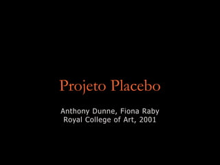 Projeto Placebo
Anthony Dunne, Fiona Raby
Royal College of Art, 2001
 