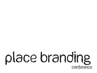 PLACE BRANDING
          Conference
 