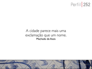 A cidade parece mais uma
exclamação que um nome.
      Machado de Assis
 