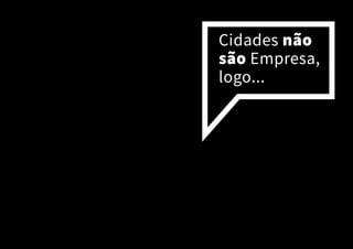 Cidades não
são Empresa,
logo...
 
