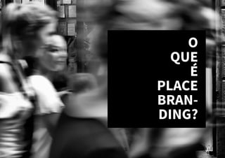 O
QUE
É
PLACE
BRAN-
DING?
 