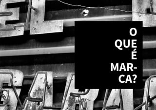 O
QUE
É
MAR-
CA?
 