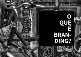 O
QUE
É
BRAN-
DING?
 