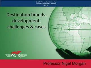 Destination brands:
  development,
challenges & cases




                 Professor Nigel Morgan
 