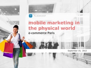mobile marketing in
the physical world
e-commerce Paris



                   September 19, 2012
 