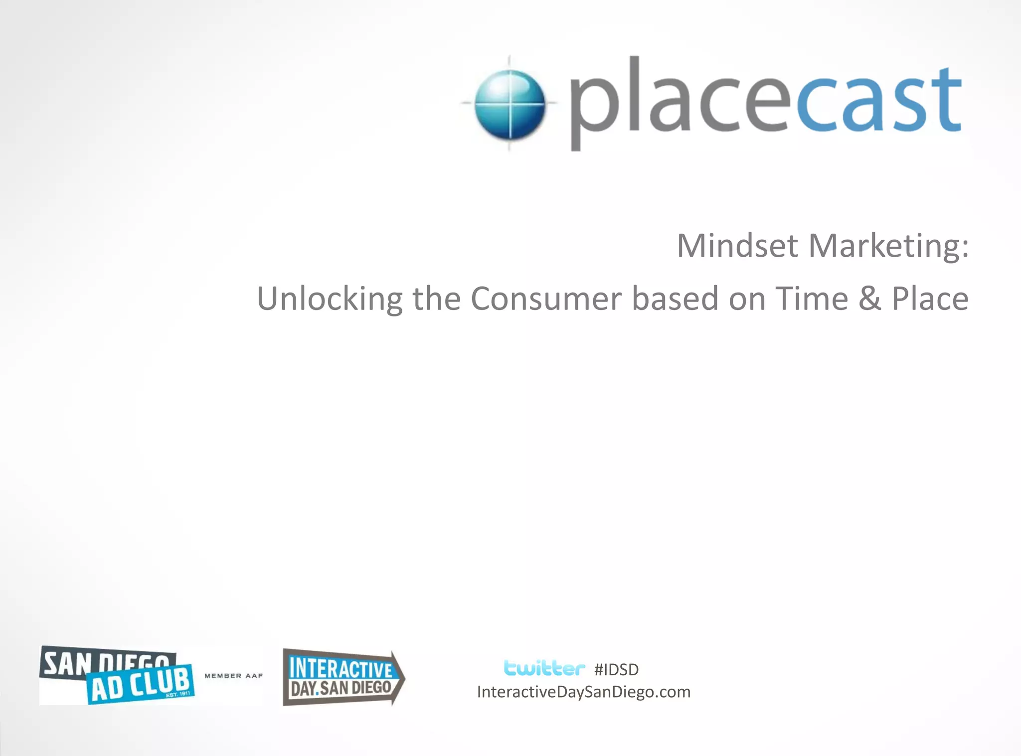 Mindset Marketing:
Unlocking the Consumer based on Time & Place




                            #IDSD
             InteractiveDaySanDiego.com
                                          © 1020 Inc., Proprietary and Confidential, 2009
 