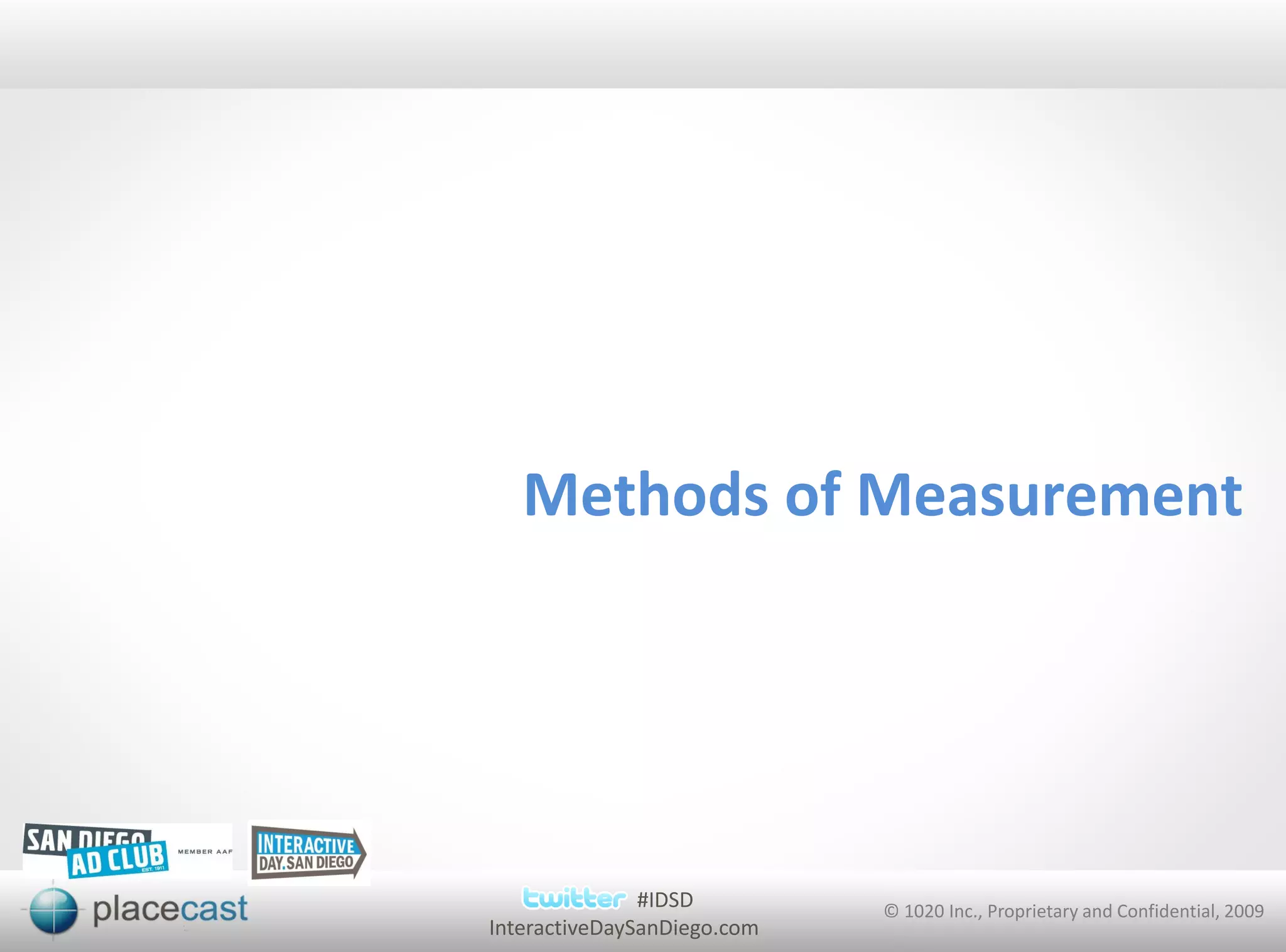 Methods of Measurement




               #IDSD         © 1020 Inc., Proprietary and Confidential, 2009
InteractiveDaySanDiego.com
 