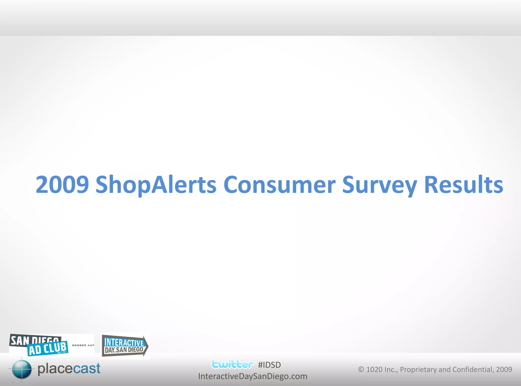 2009 ShopAlerts Consumer Survey Results




                            #IDSD         © 1020 Inc., Proprietary and Confidential, 2009
             InteractiveDaySanDiego.com
 