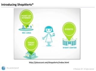 Introducing ShopAlerts®




                   http://placecast.net/shopalerts/index.html

                                                                © Placecast, 2011. All rights reserved
 