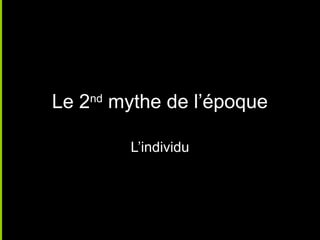Le 2nd mythe de l’époque

        L’individu
 