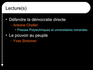 Lecture(s)
• Défendre la démocratie directe
– Antoine Chollet
• Presses Polytechniques et universitaires romandes
• Le pouvoir au peuple
– Yves Sintomer
 