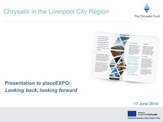 Chrysalis in the Liverpool City Region
Presentation to placeEXPO:
Looking back, looking forward
17 June 2014
 