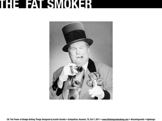 THE FAT SMOKER




 UX: The Power of Design Getting Things Designed by Austin Govella • SchipulCon, Houston, TX, Oct 7, 2011 • www.thinkingandmaking.com • @austingovella • #gtdesign
 