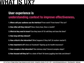 WHAT IS UX?
           User experience is
           understanding context to improve effectiveness.
           1. Where w...