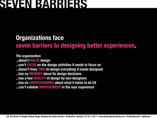 SEVEN BARRIERS

           Organizations face
           seven barriers to designing better experiences.
           The or...