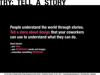 TRY: TELL A STORY

           People understand the world through stories.
           Tell a story about design that your ...