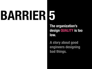 BARRIER 5
        The organization’s
        design QUALITY is too
        low.

        A story about good
        engine...