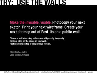 TRY: USE THE WALLS

           Make the invisible, visible. Photocopy your next
           sketch. Print your next wirefra...