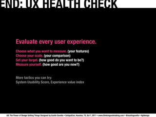 END: UX HEALTH CHECK

           Evaluate every user experience.
           Choose what you want to measure. (your feature...