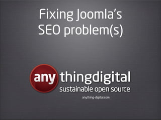 Fixing Joomla’s
SEO problem(s)


   thingdigital
   sustainable open source
          anything-digital.com
 