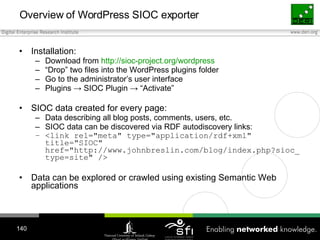 Overview of WordPress SIOC exporter <ul><li>Installation: </li></ul><ul><ul><li>Download from  http://sioc-project.org/wor...