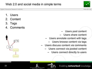 Web 2.0 and social media in simple terms <ul><li>Users </li></ul><ul><li>Content </li></ul><ul><li>Tags </li></ul><ul><li>...