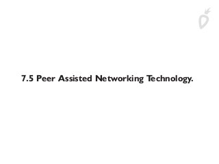 7.5 Peer Assisted Networking Technology.
 