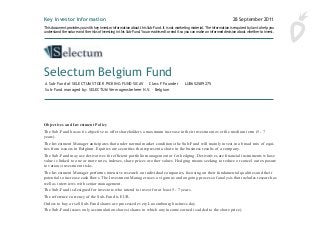   
  
Objectives and Investment Policy
The Sub-Fund has as its objective to offer shareholders a maximum increase in their investment over the medium term (5 - 7
years).
The Investment Manager anticipates that under normal market conditions the Sub-Fund will mainly invest in a broad mix of equi-
ties from issuers in Belgium. Equities are securities that represent a share in the business results of a company.
The Sub-Fund may use derivatives for efficient portfolio management or for hedging. Derivatives are financial instruments whose
value is linked to one or more rates, indexes, share prices or other values. Hedging means seeking to reduce or cancel out exposure
to various investment risks.
The Investment Manager performs inten­sive research on individual companies, focusing on their fundamental qualities and their
potential to increase cash flows. The Investment Manager uses a vigorous and ongoing process of analysis that includes research as
well as inter­views with senior management.
The Sub-Fund is designed for investors who intend to invest for at least 5 - 7 years.
The reference currency of the Sub-Fund is EUR.
Orders to buy or sell Sub-Fund shares are processed every Luxembourg business day.
The Sub-Fund issues only accumulation shares (shares in which any income earned is added to the share price).
Key Investor Information 28 September 2011
Objectives and Investment Policy
Objective To offer shareholders a maximum increase in their
investment over the medium term (5 - 7 years).
Portfolio Securities The Investment Manager anticipates that
under normal market conditions the Sub-Fund will mainly invest in
a broad mix of equities from issuers in Belgium. The Sub-Fund may
use derivatives for efficient portfolio management or for hedging.
Investment Process The Investment Man ager performs intensive
research on individual companies, focusing on their fundamental
qualities and their potential to increase cash flows. The Investment
Manager uses a vigorous and ongoing process of analysis that
includes research as well as interviews with senior management.
Designed For Investors who understand the risks of the Sub-Fund
and intend to invest for at least 5 - 7 years.
Reference Currency EUR
Terms to Understand
Equities Securities that represent a share in the business results
of a company.
Derivatives Financial instruments whose value is linked to one or
more rates, indexes, share prices or other values.
Hedging Seeking to reduce or cancel out exposure to various
investment risks.
Orders to buy or sell Sub-Fund shares are processed every
Luxembourg business day.
The Sub-Fund issues only accumulation shares (shares in which
any income earned is added to the share price).
Risk and Reward Profile
1 2 3 4 5 6 7
Lower potential risk/reward
Not risk-free.
Higher potential risk/reward
The value of an investment in the Sub-Fund can go up and down. The rating does not reflect the possible effects of unusual mar-
A Sub-Fund of SELECTUM STOCK PICKING FUND SICAV Class F Founder LU0652589275
Sub-Fund managed by: SELECTUM Vermogensbeheer N.V. – Belgium
This document provides you with key investor information about this Sub-Fund. It is not marketing material. The information is required by law to help you
understand the nature and the risks of investing in this Sub-Fund. You are advised to read it so you can make an informed decision about whether to invest.
Selectum Belgium Fund
 